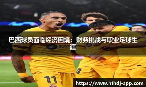 巴西球员面临经济困境：财务挑战与职业足球生涯